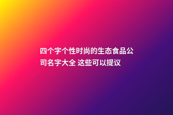 四个字个性时尚的生态食品公司名字大全 这些可以提议